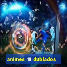 animes 18 dublados